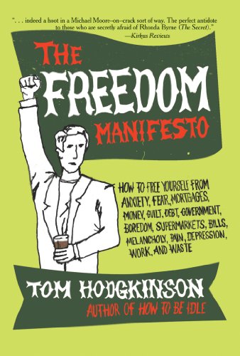 The Freedom Manifesto: How to Free Yourself from Anxiety, Fear, Mortgages, Money, Guilt, Debt, Government, Boredom, Supermarkets, Bills, Melancholy, Pain, Depression, Work, and Waste