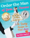 Order the Man of Your Dreams, a Tasty Recipe to Find Love (Dating Advice Collection Book 1)