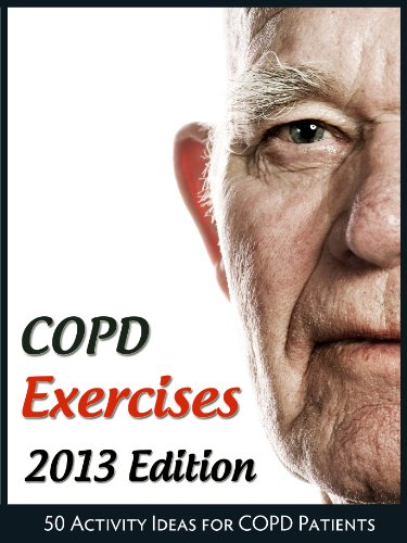 COPD Exercises 2013: 50 Activity Ideas for Chronic Obstructive Pulmonary Disease Patients