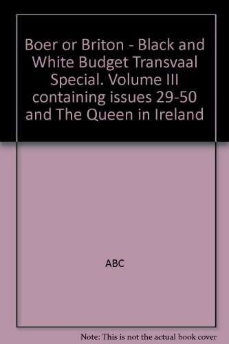 Boer or Briton - Black and White Budget Transvaal Special. Volume III containing issues 29-50 and The Queen in Ireland