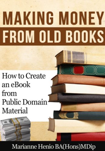 Making Money from Old Books: How to Create an eBook from Public Domain Material (Making Money from the Public Domain 1)