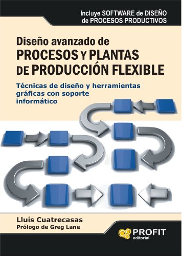 DISEÃ‘O AVANZADO DE PROCESOS Y PLANTAS DE PRODUCCION FLEXIBLE: TÃ©cnicas de diseÃ±o y herramientas grÃ¡ficas con soporte informÃ¡tico (Spanish Edition)