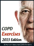 COPD Exercises 2013: 50 Activity Ideas for Chronic Obstructive Pulmonary Disease Patients