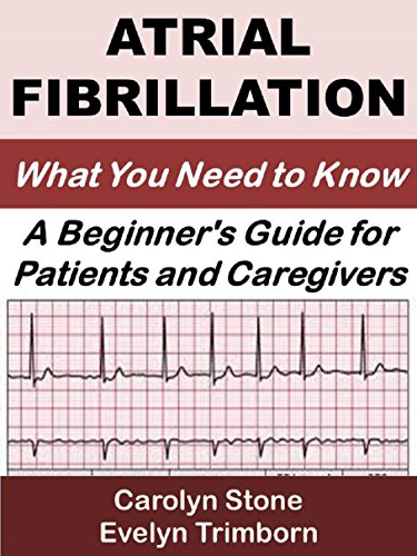 Atrial Fibrillation: What You Need to Know: A Beginner's Guide for Patients and Caregivers (Consumer Health Guides Book 1)
