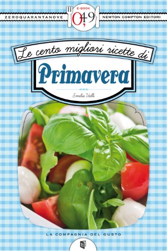 Le cento migliori ricette di primavera (eNewton Zeroquarantanove) (Italian Edition)
