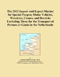 The 2013 Import and Export Market for Special Purpose Motor Vehicles, Wreckers, Cranes, and Derricks Excluding Those for the Transport of Persons or Goods in the Netherlands