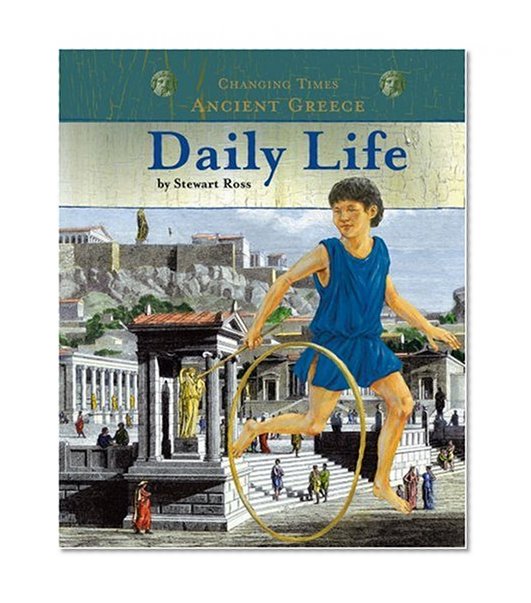 Ancient Greece Daily Life (Changing Times) (Changing Times: Ancient Greece)