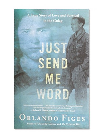 Just Send Me Word: A True Story of Love and Survival in the Gulag