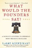 What Would the Founders Say?: A Patriot's Answers to America's Most Pressing Problems