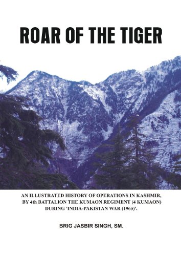 Roar of the Tiger - Illustrated History of Operations in Kashmir by 4th Battalion The Kumaon Regt in 1965 War