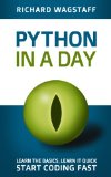 Python In A Day: Learn the basics, Learn it quick, Start coding fast (In A Day Books Book 1)