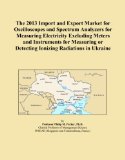 The 2013 Import and Export Market for Oscilloscopes and Spectrum Analyzers for Measuring Electricity Excluding Meters and Instruments for Measuring or Detecting Ionizing Radiations in Ukraine