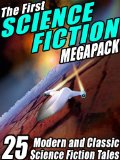 The First Science Fiction MEGAPACK Â®: 25 Modern and Classic Science Fiction Tales