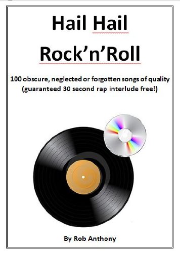 Hail Hail Rock 'n' Roll: 100 obscure, neglected or forgotten songs of quality (guaranteed 30 second rap interlude free)