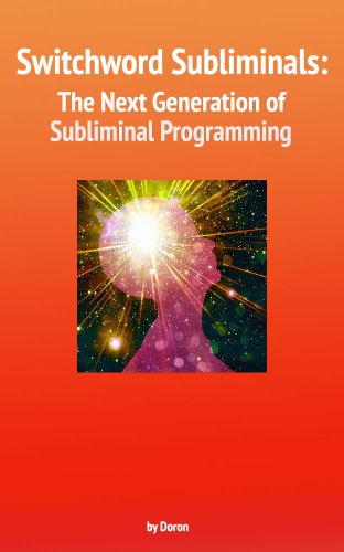 Switchword Subliminals: The Next Generation of Subliminal Programming (Switchwords Series Book 2)