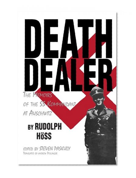 Death Dealer: The Memoirs of the SS Kommandant at Auschwitz