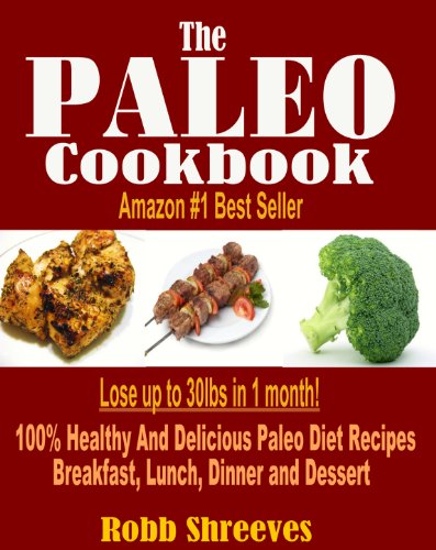 The Paleo Cookbook: Healthy And Delicious Paleo Diet Recipes For Breakfast, Lunch, Dinner and Dessert - Gluten Free, Dairy Free, Allergy Free, Grain Free and Weight Loss Friendly