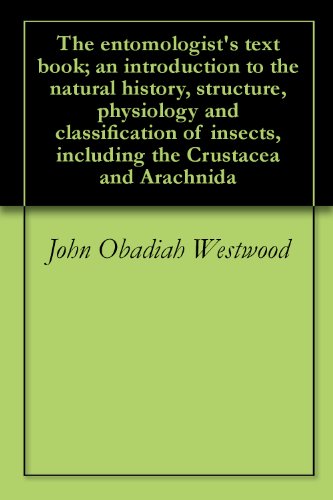 The entomologist's text book; an introduction to the natural history, structure, physiology and classification of insects, including the Crustacea and Arachnida