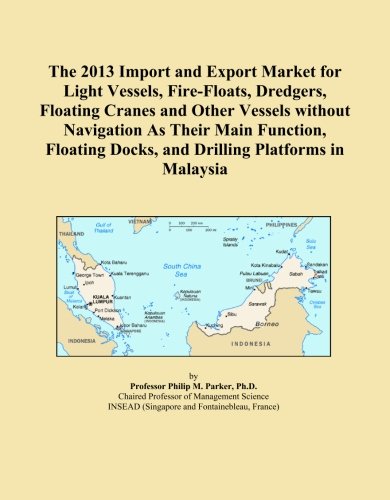 The 2013 Import and Export Market for Light Vessels, Fire-Floats, Dredgers, Floating Cranes and Other Vessels without Navigation As Their Main ... Docks, and Drilling Platforms in Malaysia