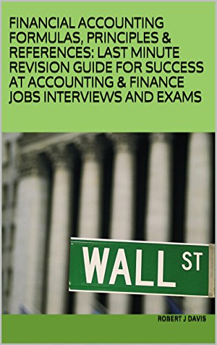 FINANCIAL ACCOUNTING FORMULAS, PRINCIPLES & REFERENCES: LAST MINUTE REVISION GUIDE FOR SUCCESS AT ACCOUNTING & FINANCE JOBS INTERVIEWS AND EXAMS