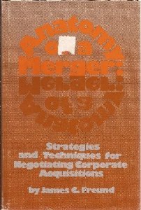 Anatomy of a Merger: Strategies and Techniques for Negotiating Corporate Acquisitions [Hardcover] [1975] 1St Edition Ed. James C. Freund