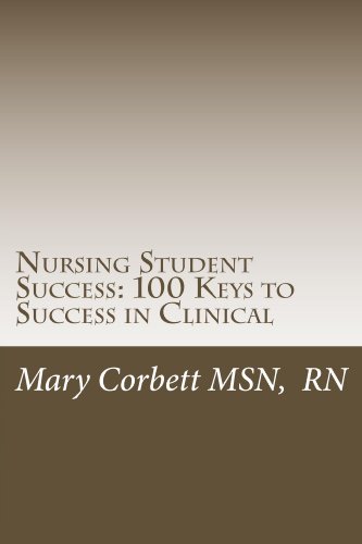 Nursing Student Success: 100 Keys to Success in Clinical