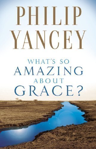 What's So Amazing About Grace? by YANCEY PHILIP New edition (2002)