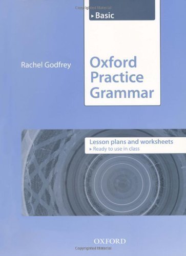 Oxford Practice Grammar: Basic: Lesson Plans and Worksheets: The right balance of English grammar explanation and practice for your language level by Godfrey, Rachel (2009)