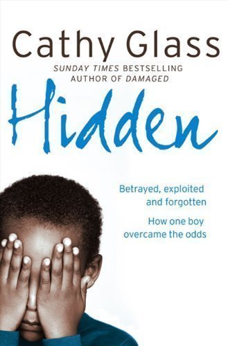 Hidden: Betrayed, Exploited and Forgotten. How One Boy Overcame the Odds. by Glass, Cathy (2008)