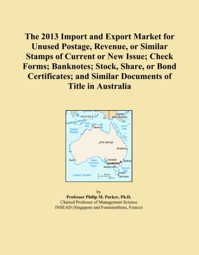 The 2013 Import and Export Market for Unused Postage, Revenue, or Similar Stamps of Current or New Issue; Check Forms; Banknotes; Stock, Share, or ... and Similar Documents of Title in Australia