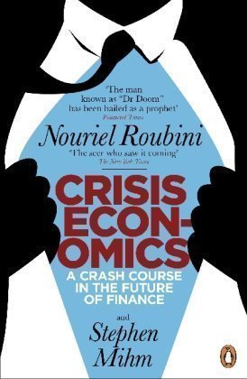 Crisis Economics: A Crash Course in the Future of Finance by Roubini, Nouriel (2011)