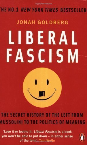 Liberal Fascism: The Secret History of the Left from Mussolini to the Politics of Meaning by Goldberg, Jonah First edition (2009)