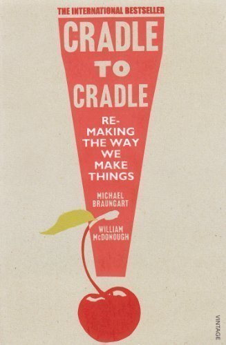 Cradle to Cradle. Remaking the Way We Make Things by Braungart, Michael, McDonough, William First Fifth edition (2009)