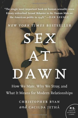 Sex at Dawn: How We Mate, Why We Stray, and What It Means for Modern Relationships by Ryan, Christopher, Jetha, Cacilda Reprint edition (2012)