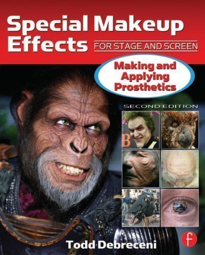 Special Makeup Effects for Stage and Screen: Making and Applying Prosthetics by Debreceni, Todd 2 edition (2013)