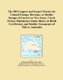 The 2013 Import and Export Market for Unused Postage, Revenue, or Similar Stamps of Current or New Issue; Check Forms; Banknotes; Stock, Share, or ... and Similar Documents of Title in Australia
