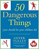 50 Dangerous Things (You Should Let Your Children Do) by Tulley, Gever, Spiegler, Julie Reprint edition (2011)