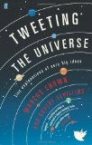 Tweeting the Universe: Tiny Explanations of Very Big Ideas by Chown, Marcus, Schilling, Govert (2013)