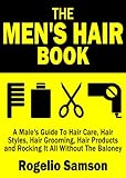 The Men's Hair Book: A Male's Guide To Hair Care, Hair Styles, Hair Grooming, Hair Products and Rocking It All Without The Baloney