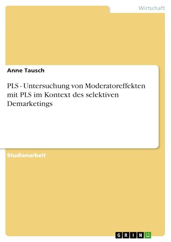 PLS - Untersuchung von Moderatoreffekten mit PLS im Kontext des selektiven Demarketings (German Edition)