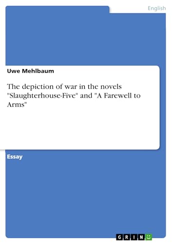 The depiction of war in the novels "Slaughterhouse-Five" and "A Farewell to Arms"