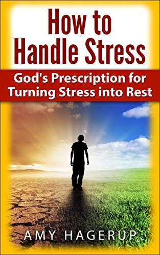 How to Handle Stress: God's Prescription for Turning Stress into Rest