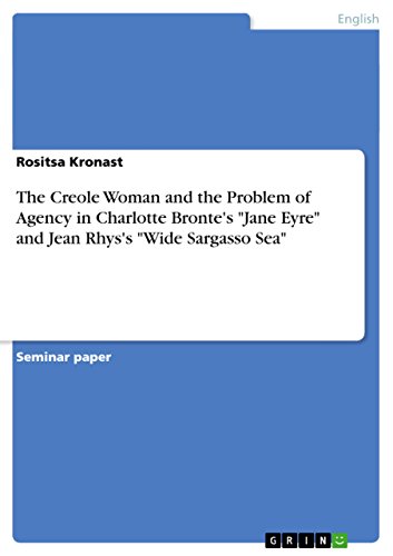The Creole Woman and the Problem of Agency in Charlotte Bronte's "Jane Eyre" and Jean Rhys's "Wide Sargasso Sea"