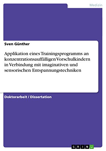Applikation eines Trainingsprogramms an konzentrationsauffÃ¤lligen Vorschulkindern  in Verbindung mit imaginativen und sensorischen Entspannungstechniken (German Edition)