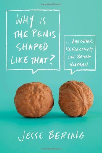 Why Is the Penis Shaped Like That?: And Other Reflections on Being Human by Bering, Jesse [Paperback(2012/7/3)]
