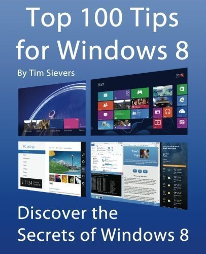 Top 100 Tips for Windows 8: Discover the Secrets of Windows 8 by Sievers, Tim (10/23/2012)