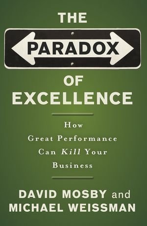 The Paradox of Excellence: How Great Performance Can Kill Your Business by Mosby, David, Weissman, Michael 1st (first) Edition [Paperback(2005/8/17)]