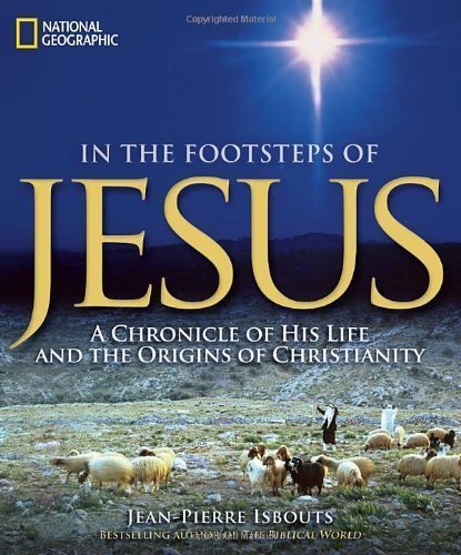 In the Footsteps of Jesus: A Chronicle of His Life and the Origins of Christianity by Isbouts, Jean-Pierre (11/6/2012)