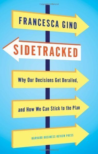 Sidetracked: Why Our Decisions Get Derailed, and How We Can Stick to the Plan by Gino, Francesca (2/26/2013)