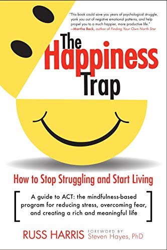 The Happiness Trap: How to Stop Struggling and Start Living by Harris, Russ 1st (first) Edition (6/3/2008)